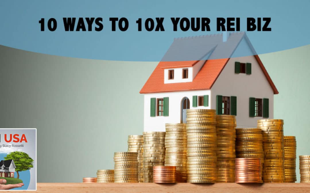 10 Ways To 10X Your REI Biz